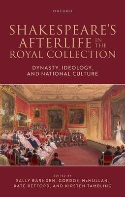 Shakespeare's Afterlife in the Royal Collection : Dynasty, Ideology, and National Culture
