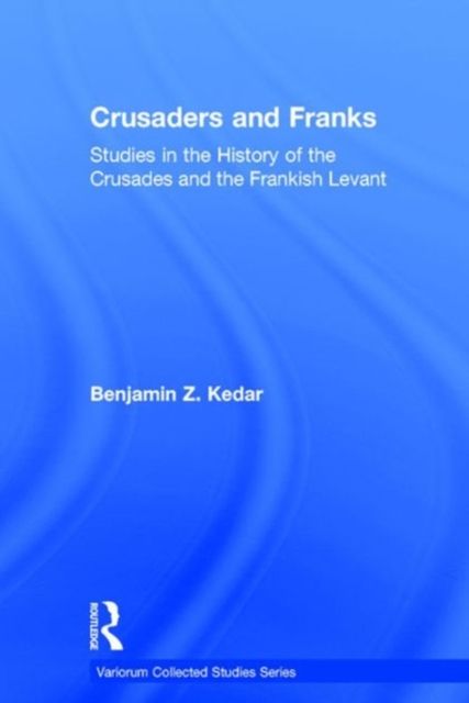 Crusaders and Franks : Studies in the History of the Crusades and the Frankish Levant