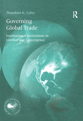 Governing Global Trade : International Institutions in Conflict and Convergence
