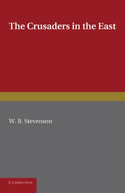 The Crusaders in the East : A Brief History of the Wars of Islam with the Latins in Syria during the Twelfth and Thirteenth Centuries
