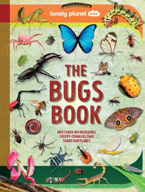 Lonely Planet Kids The Bugs Book : Meet Over 100 Incredible Creepy-Crawlies That Share Our Planet