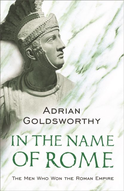 In the Name of Rome : The Men Who Won the Roman Empire