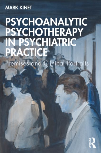 Psychoanalytic Psychotherapy in Psychiatric Practice : Premises and Clinical Portraits