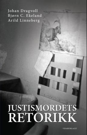 Justismordets retorikk : stemoren, Tengs, Treholt, Torgersen, Liland og Moen