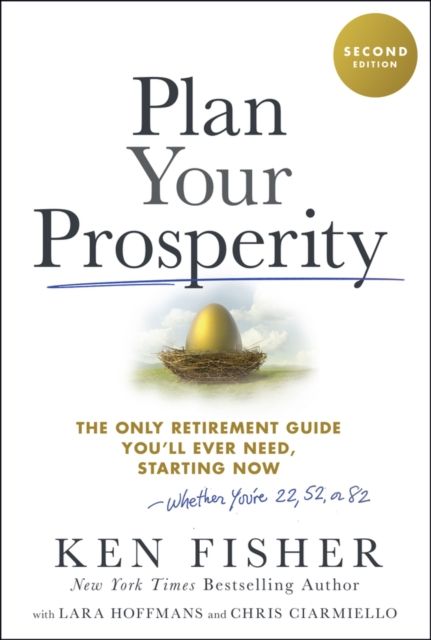 Plan Your Prosperity : The Only Retirement Guide You'll Ever Need, Starting Now-Whether You're 22, 52 or 82