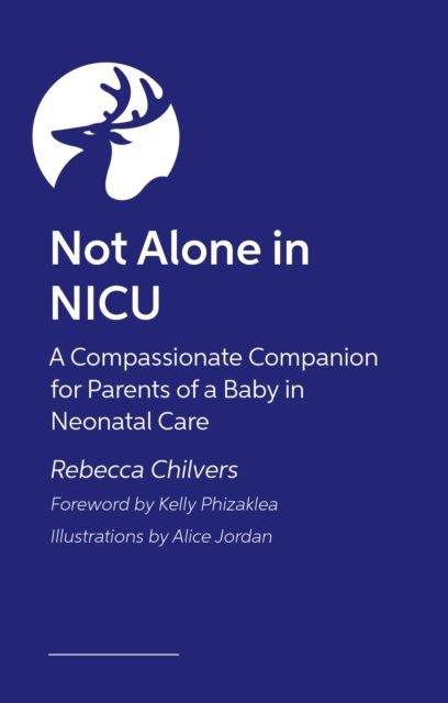 Not Alone in NICU : A Compassionate Companion for Parents of a Baby in Neonatal Care