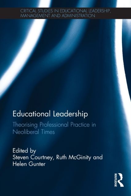 Educational Leadership : Theorising Professional Practice in Neoliberal Times