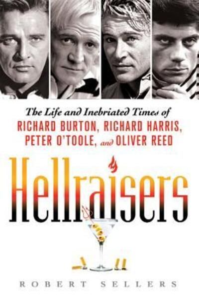 Hellraisers : the life and inebriated times of Richard Burton, Richard Harris, Peter O'Toole, and Oliver Reed