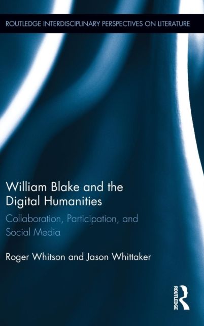 William Blake and the Digital Humanities : Collaboration, Participation, and Social Media