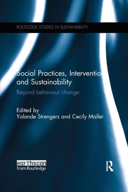 Social Practices, Intervention and Sustainability : Beyond behaviour change