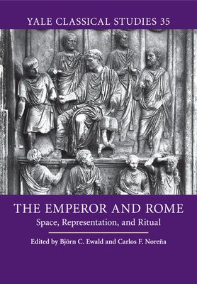 The Emperor and Rome : Space, Representation, and Ritual