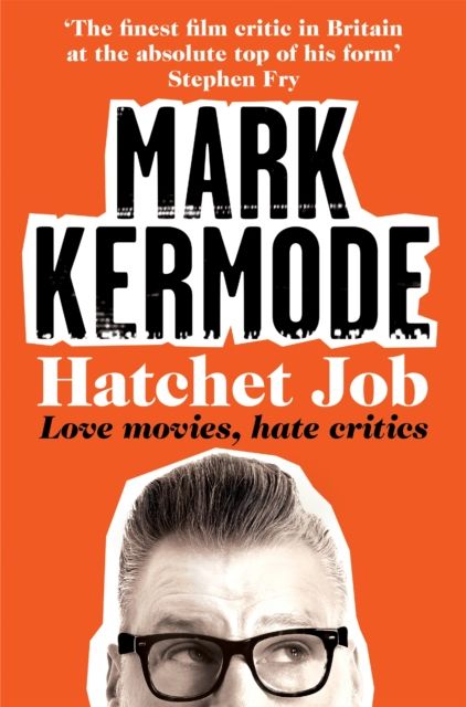Hatchet Job : Love Movies, Hate Critics