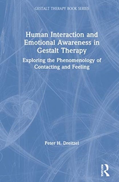 Human Interaction and Emotional Awareness in Gestalt Therapy : Exploring the Phenomenology of Contacting and Feeling
