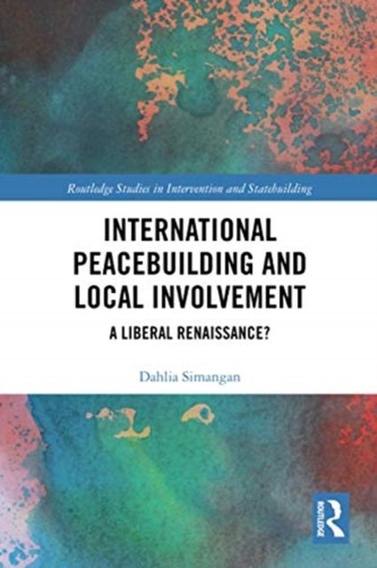 International Peacebuilding and Local Involvement : A Liberal Renaissance?