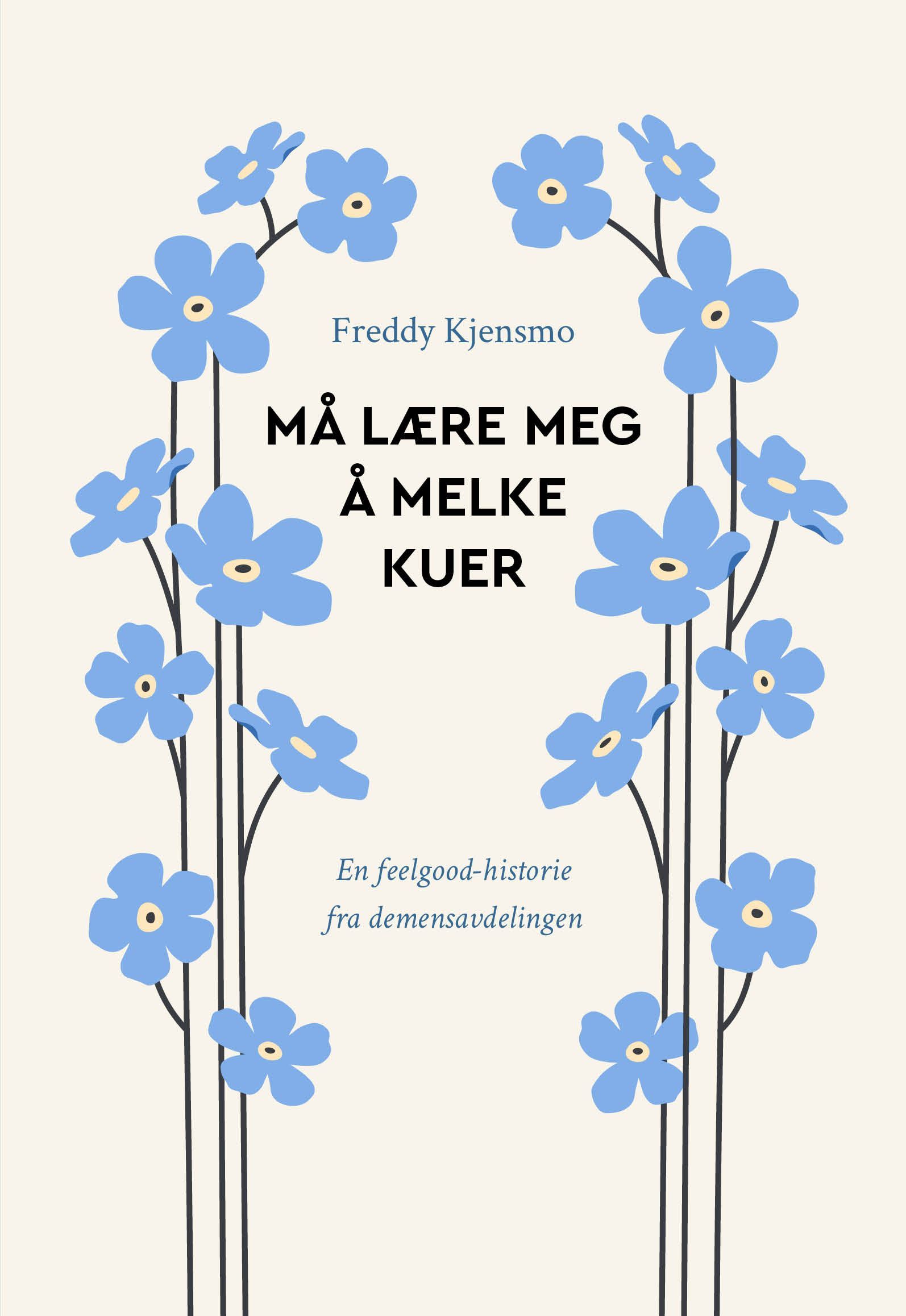 Må lære meg å melke kuer : en feelgood-historie fra demensavdelingen