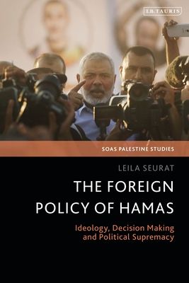 The Foreign Policy of Hamas : Ideology, Decision Making and Political Supremacy