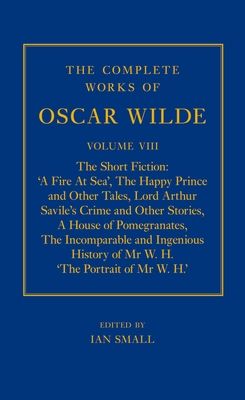 The Complete Works of Oscar Wilde : Volume VIII: The Short Fiction