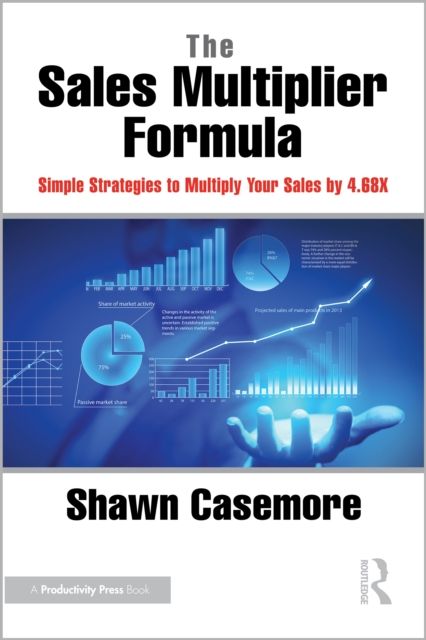 The Sales Multiplier Formula : Simple Strategies to Multiply Your Sales by 4.68X
