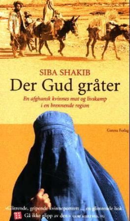 Der Gud gråter : en afghansk kvinnes mot og livskamp i en brennende region