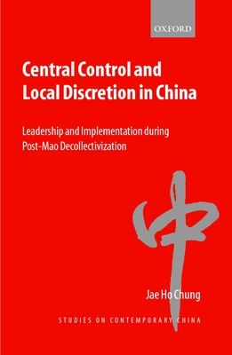 Central Control and Local Discretion in China : Leadership and Implementation during Post-Mao Decollectivization