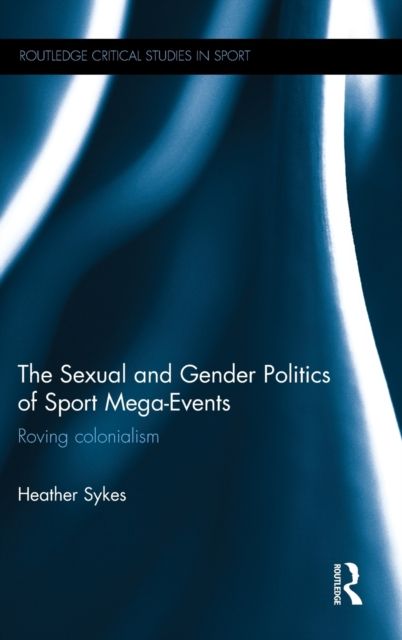 The Sexual and Gender Politics of Sport Mega-Events : Roving Colonialism