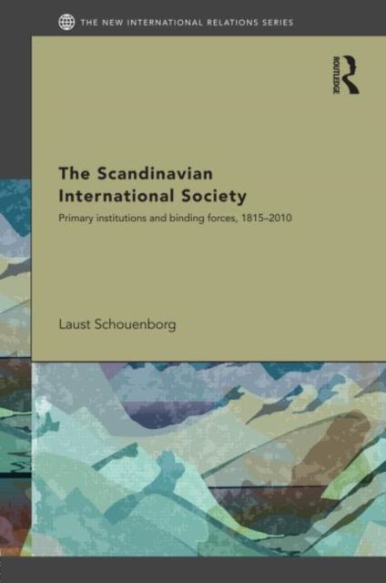 The Scandinavian International Society : Primary Institutions and Binding Forces, 1815-2010