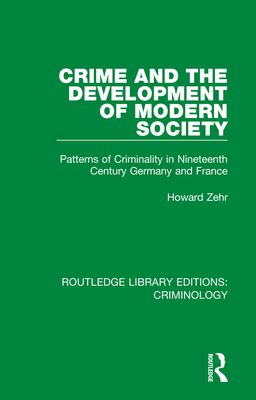 Crime and the Development of Modern Society : Patterns of Criminality in Nineteenth Century Germany and France