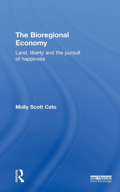 The Bioregional Economy : Land, Liberty and the Pursuit of Happiness