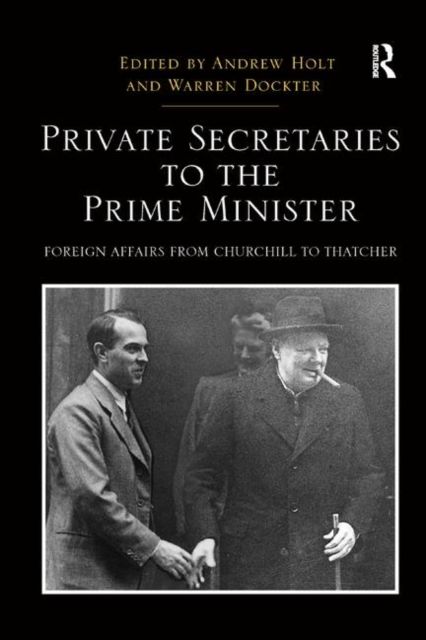 Private Secretaries to the Prime Minister : Foreign Affairs from Churchill to Thatcher