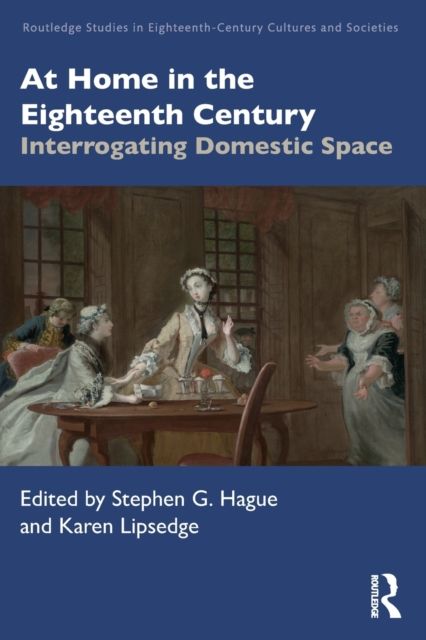 At Home in the Eighteenth Century : Interrogating Domestic Space