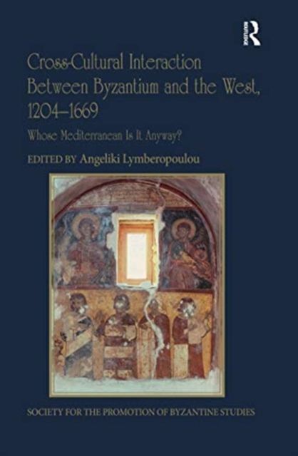 Cross-Cultural Interaction Between Byzantium and the West, 1204–1669 : Whose Mediterranean Is It Anyway?