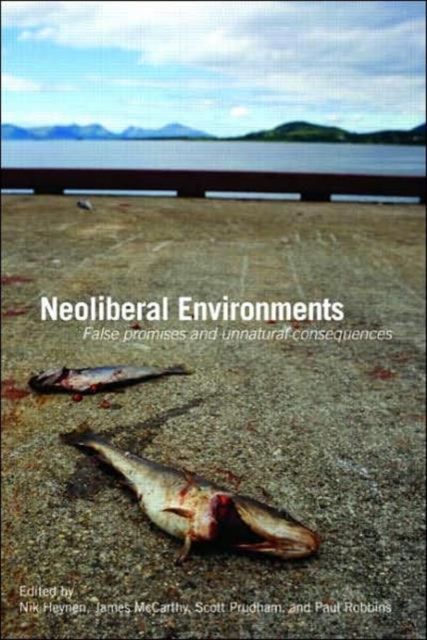 Neoliberal Environments : False Promises and Unnatural Consequences