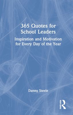 365 Quotes for School Leaders : Inspiration and Motivation for Every Day of the Year