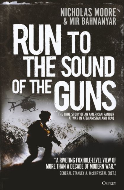 Run to the Sound of the Guns : The True Story of an American Ranger at War in Afghanistan and Iraq