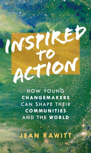 Inspired to Action : How Young Changemakers Can Shape Their Communities and the World