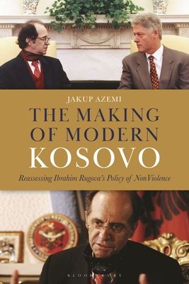 The Making of Modern Kosovo : Reassessing Ibrahim Rugova’s Policy of Non-Violence