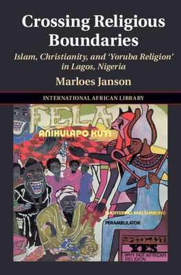 Crossing Religious Boundaries : Islam, Christianity, and ‘Yoruba Religion' in Lagos, Nigeria