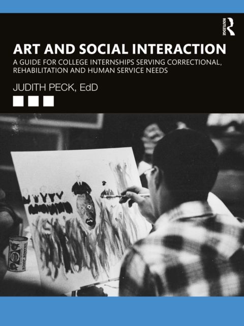 Art and Social Interaction : A Guide for College Internships Serving Correctional, Rehabilitation and Human Service Needs