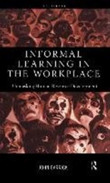 Informal Learning in the Workplace : Unmasking Human Resource Development