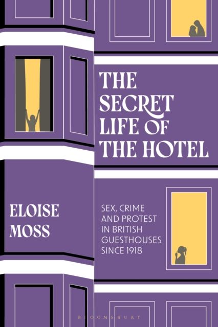Forsidebilde av The Secret Life of the Hotel : Sex, Crime and Protest in British Guesthouses Since 1918