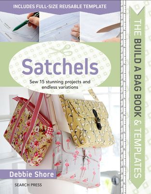 The Build a Bag Book: Satchels : Sew 15 Stunning Projects and Endless Variations