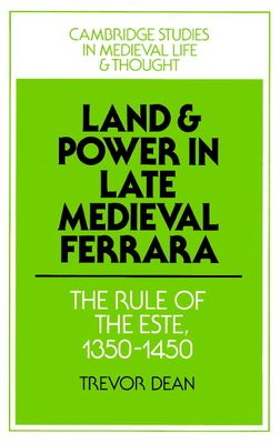 Land and Power in Late Medieval Ferrara : The Rule of the Este, 1350-1450