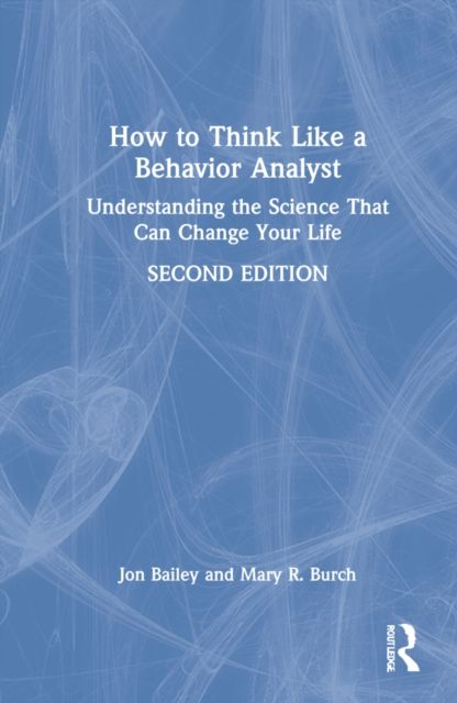 How to Think Like a Behavior Analyst : Understanding the Science That Can Change Your Life
