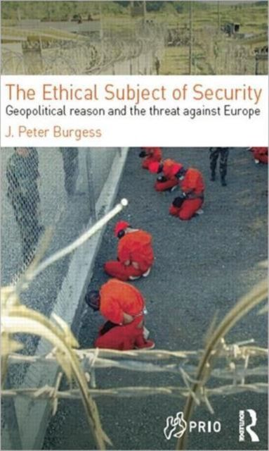 The Ethical Subject of Security : Geopolitical Reason and the Threat Against Europe