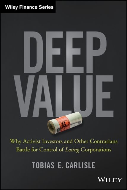 Deep Value : Why Activist Investors and Other Contrarians Battle for Control of Losing Corporations