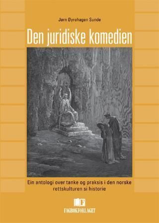 Den juridiske komedien : ein antologi over tanke og praksis i den norske rettskulturen si historie