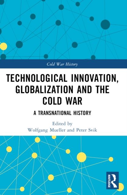 Technological Innovation, Globalization and the Cold War : A Transnational History