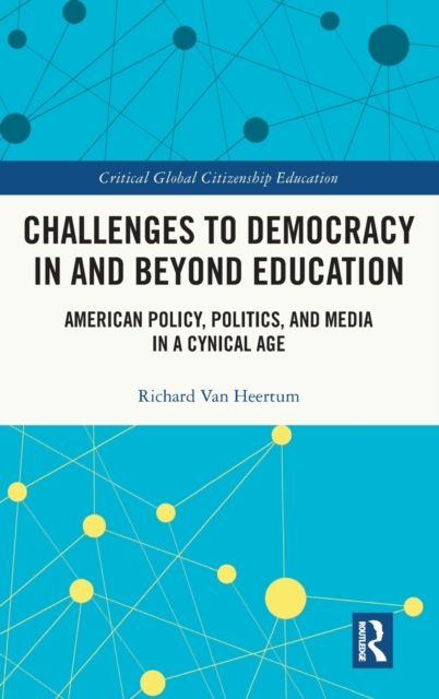 Challenges to Democracy In and Beyond Education : American Policy, Politics, and Media in a Cynical Age