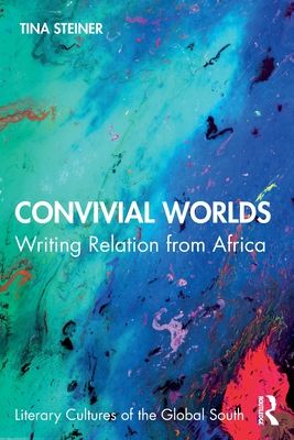 Convivial Worlds : Writing Relation from Africa