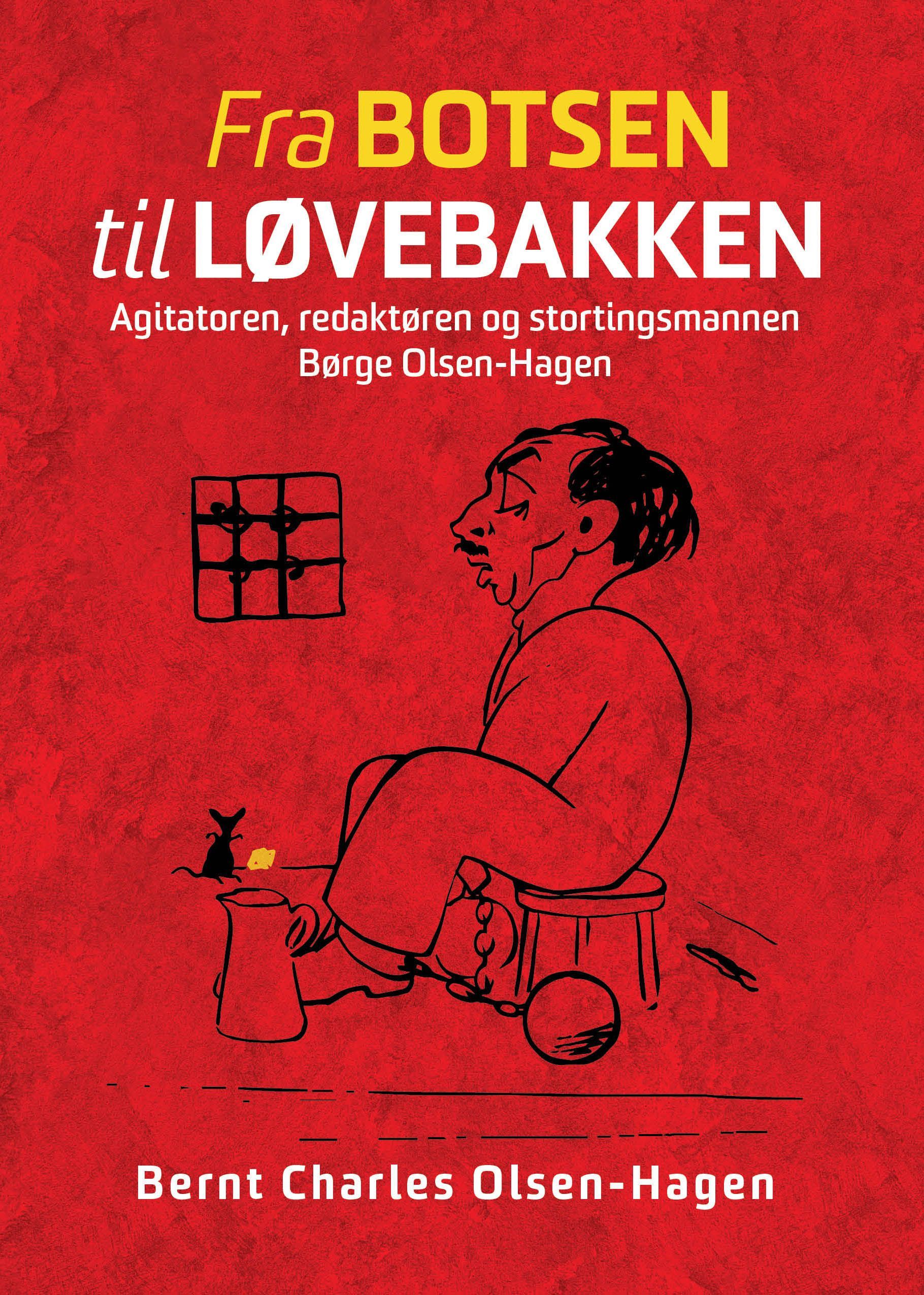 Fra Botsen til Løvebakken : agitatoren, redaktøren og stortingsmannen Børge Olsen-Hagen